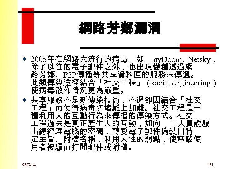 網路芳鄰漏洞 w 2005年在網路大流行的病毒，如 my. Doom、 Netsky， 除了以往的電子郵件之外，也出現變種透過網 路芳鄰、P 2 P傳播等共享資料匣的服務來傳遞。 此類傳染途徑結合「社交 程」（social engineering） 使病毒散佈情況更為嚴重。