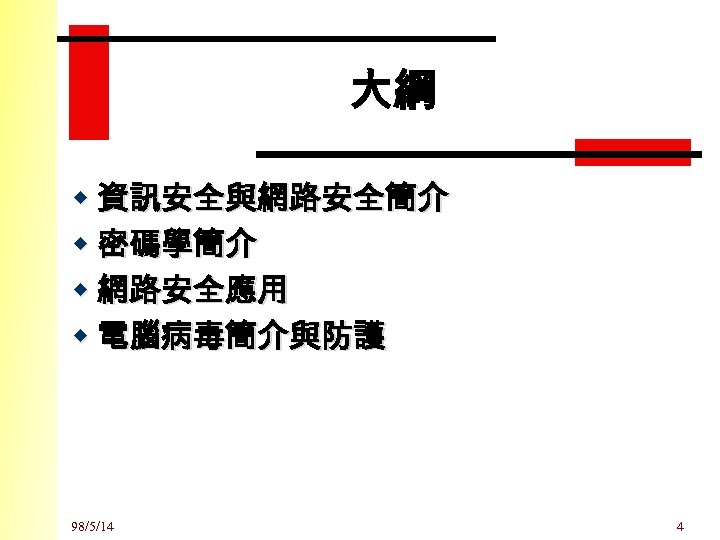 大綱 w 資訊安全與網路安全簡介 w 密碼學簡介 w 網路安全應用 w 電腦病毒簡介與防護 98/5/14 4 