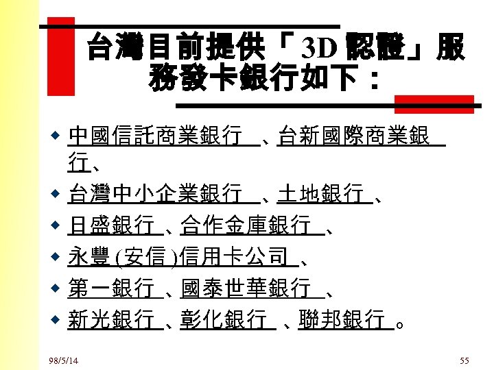 台灣目前提供「 3 D 認證」服 務發卡銀行如下： w 中國信託商業銀行 、 台新國際商業銀 行、 w 台灣中小企業銀行 、 土地銀行