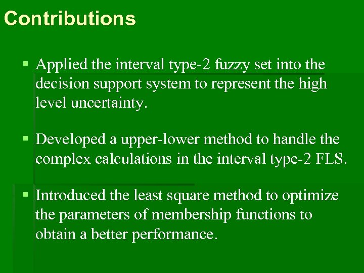 Contributions § Applied the interval type-2 fuzzy set into the decision support system to