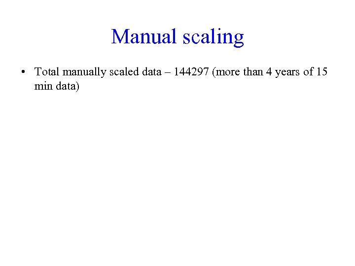 Manual scaling • Total manually scaled data – 144297 (more than 4 years of