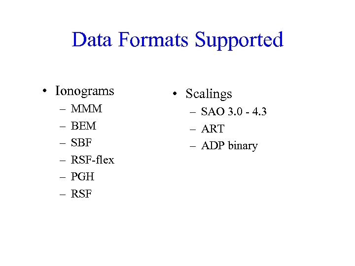 Data Formats Supported • Ionograms – – – MMM BEM SBF RSF-flex PGH RSF