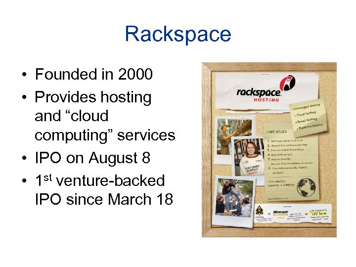 Rackspace • Founded in 2000 • Provides hosting and “cloud computing” services • IPO