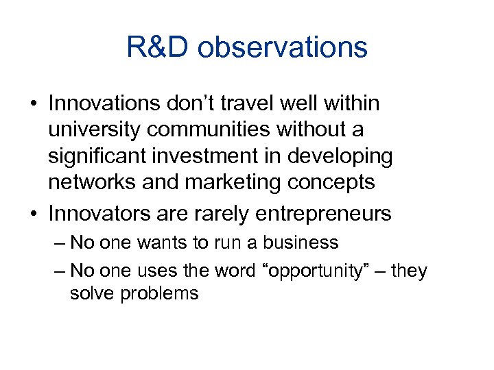 R&D observations • Innovations don’t travel well within university communities without a significant investment