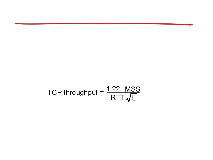TCP throughput = 1. 22 MSS RTT L 