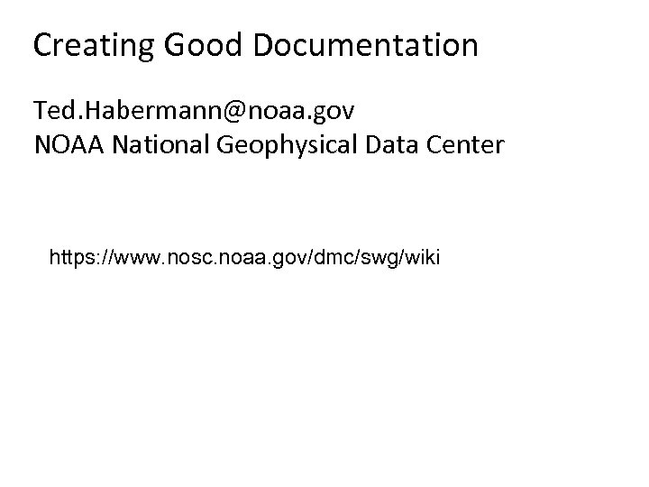 Creating Good Documentation Ted. Habermann@noaa. gov NOAA National Geophysical Data Center https: //www. nosc.