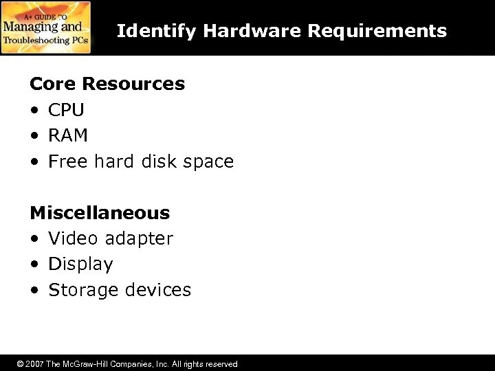 Identify Hardware Requirements Core Resources • CPU • RAM • Free hard disk space