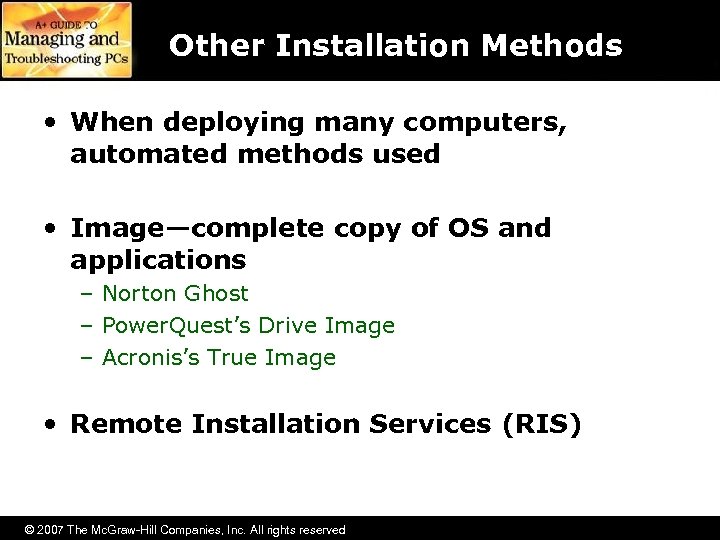 Other Installation Methods • When deploying many computers, automated methods used • Image—complete copy