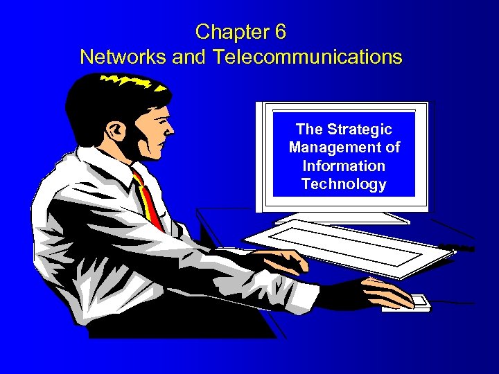 Chapter 6 Networks and Telecommunications The Strategic Management of Information Technology 