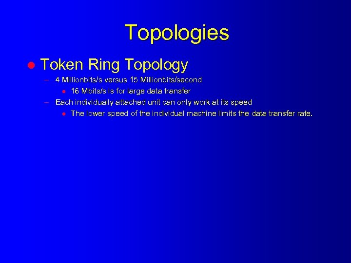 Topologies l Token Ring Topology – 4 Millionbits/s versus 15 Millionbits/second l 16 Mbits/s