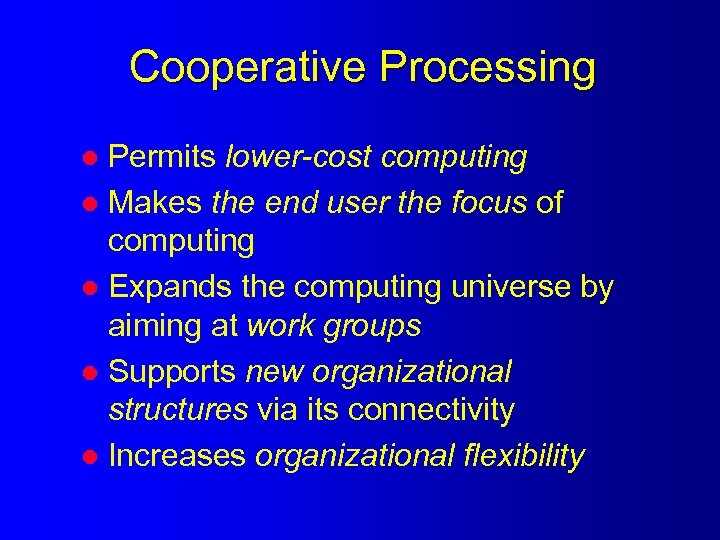 Cooperative Processing Permits lower-cost computing l Makes the end user the focus of computing