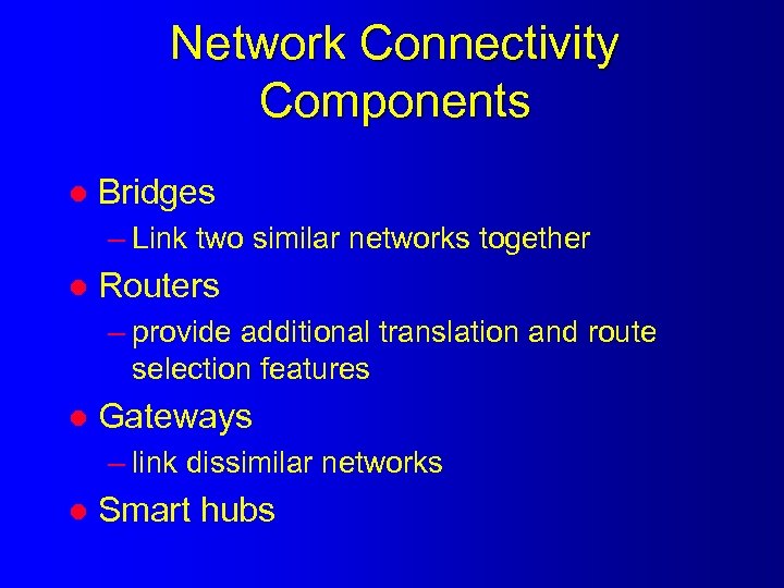 Network Connectivity Components l Bridges – Link two similar networks together l Routers –