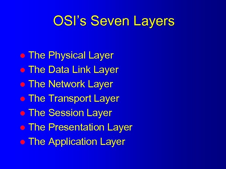 OSI’s Seven Layers The Physical Layer l The Data Link Layer l The Network