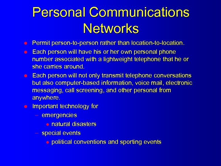 Personal Communications Networks l l Permit person-to-person rather than location-to-location. Each person will have