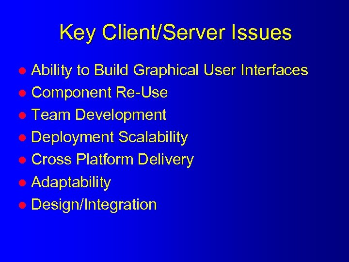 Key Client/Server Issues Ability to Build Graphical User Interfaces l Component Re-Use l Team