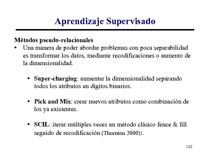 Aprendizaje Supervisado Métodos pseudo-relacionales • Una manera de poder abordar problemas con poca separabilidad