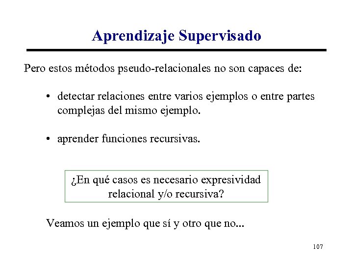 Aprendizaje Supervisado Pero estos métodos pseudo-relacionales no son capaces de: • detectar relaciones entre