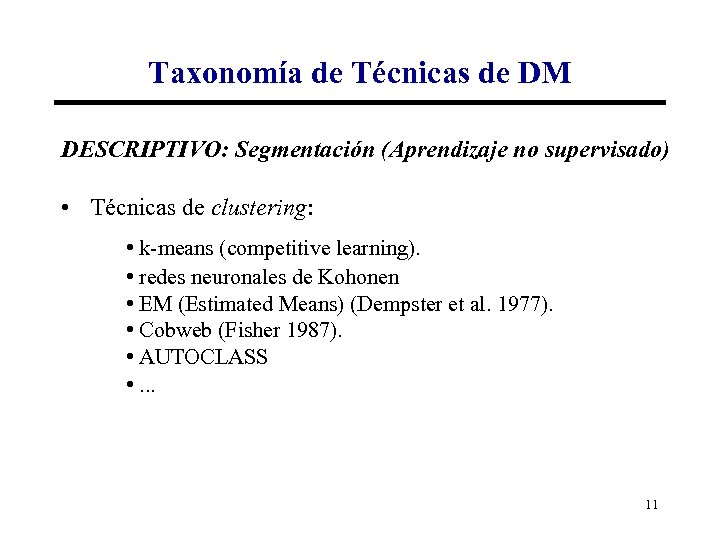 Taxonomía de Técnicas de DM DESCRIPTIVO: Segmentación (Aprendizaje no supervisado) • Técnicas de clustering: