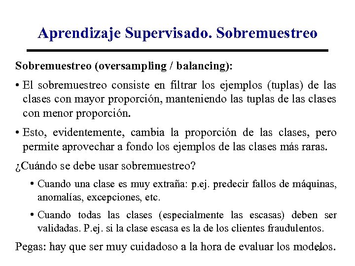 Aprendizaje Supervisado. Sobremuestreo (oversampling / balancing): • El sobremuestreo consiste en filtrar los ejemplos