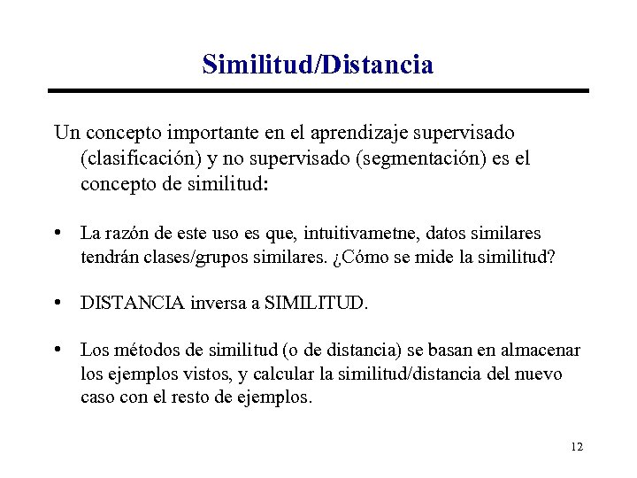 Similitud/Distancia Un concepto importante en el aprendizaje supervisado (clasificación) y no supervisado (segmentación) es