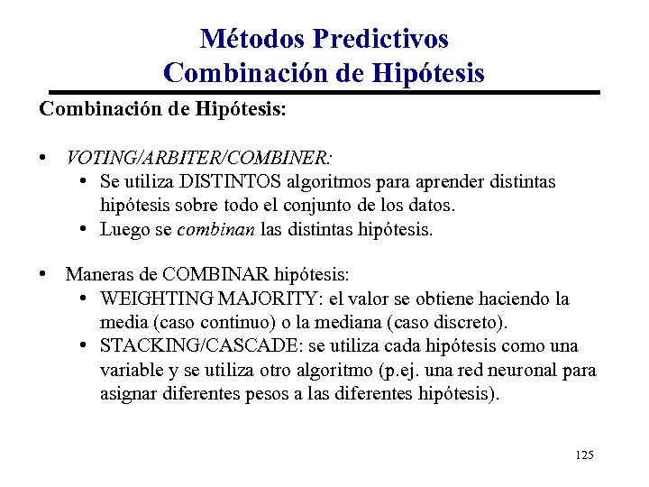 Métodos Predictivos Combinación de Hipótesis: • VOTING/ARBITER/COMBINER: • Se utiliza DISTINTOS algoritmos para aprender