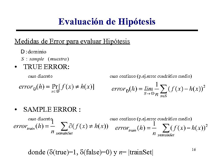 Evaluación de Hipótesis Medidas de Error para evaluar Hipótesis • TRUE ERROR: caso discreto