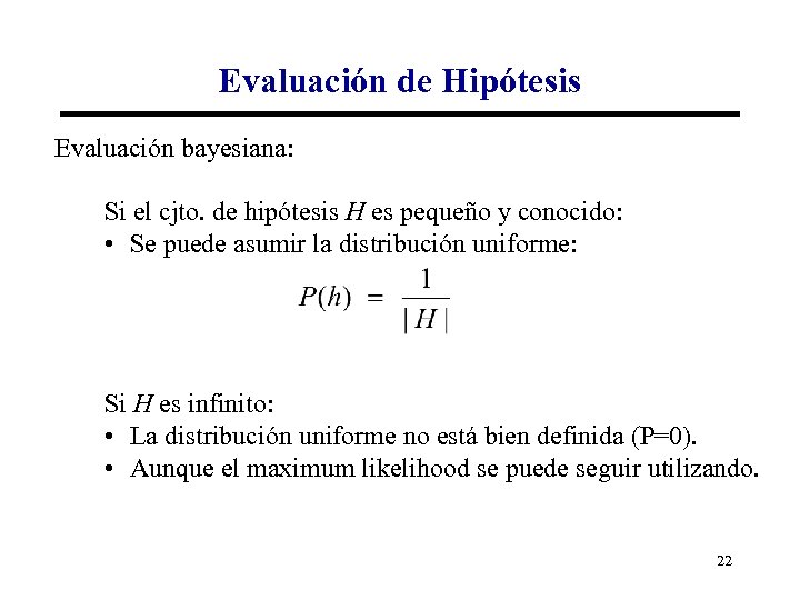 Evaluación de Hipótesis Evaluación bayesiana: Si el cjto. de hipótesis H es pequeño y