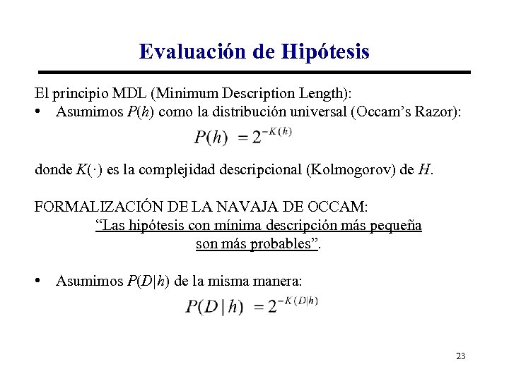 Evaluación de Hipótesis El principio MDL (Minimum Description Length): • Asumimos P(h) como la