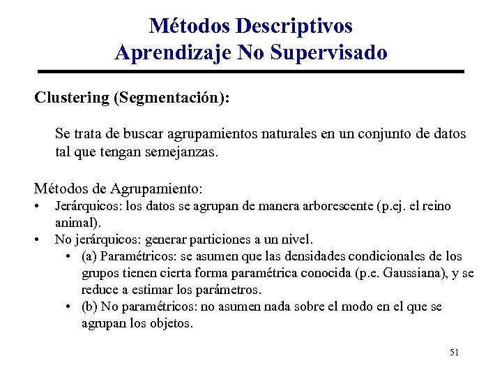 Métodos Descriptivos Aprendizaje No Supervisado Clustering (Segmentación): Se trata de buscar agrupamientos naturales en