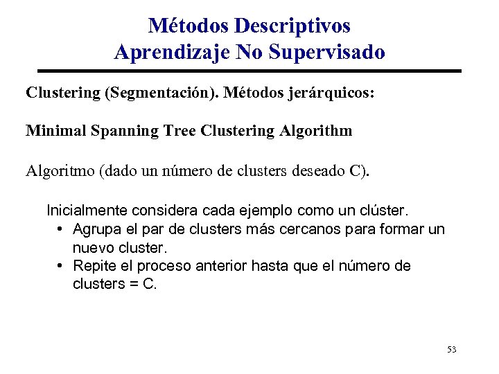 Métodos Descriptivos Aprendizaje No Supervisado Clustering (Segmentación). Métodos jerárquicos: Minimal Spanning Tree Clustering Algorithm