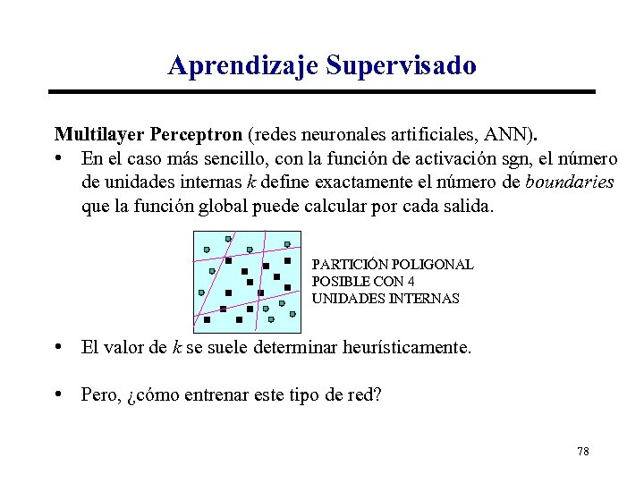 Aprendizaje Supervisado Multilayer Perceptron (redes neuronales artificiales, ANN). • En el caso más sencillo,