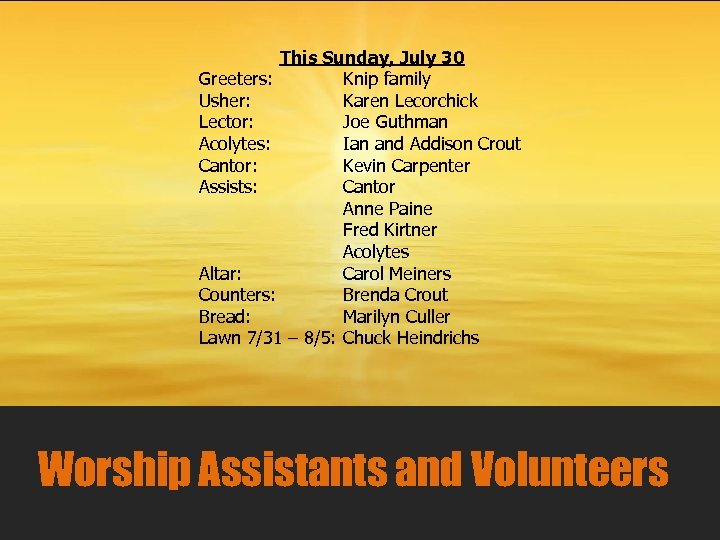 This Sunday, July 30 Greeters: Knip family Usher: Karen Lecorchick Lector: Joe Guthman Acolytes:
