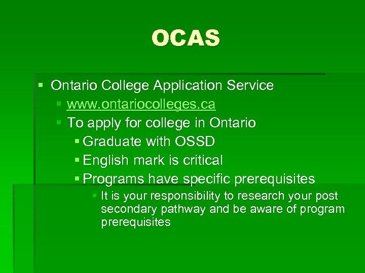 OCAS § Ontario College Application Service § www. ontariocolleges. ca § To apply for