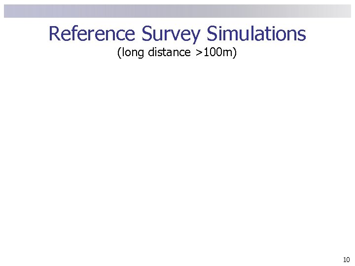 Reference Survey Simulations (long distance >100 m) 10 