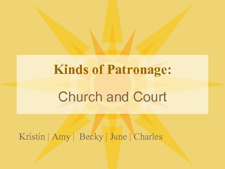 Kinds of Patronage: Church and Court Kristin | Amy | Becky | June |
