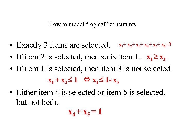 How to model “logical” constraints • Exactly 3 items are selected. x 1+ x