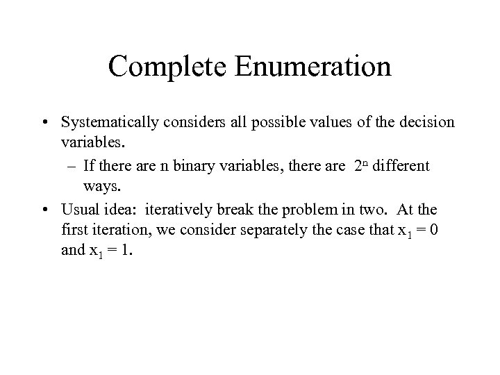 Complete Enumeration • Systematically considers all possible values of the decision variables. – If