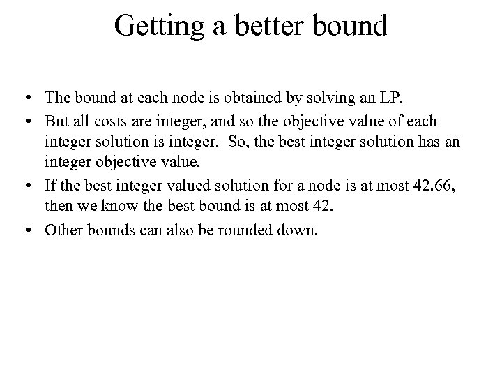 Getting a better bound • The bound at each node is obtained by solving