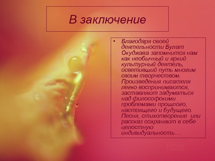В заключение • Благодаря своей деятельности Булат Окуджава запомнится нам как необычный и яркий