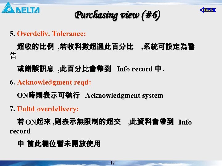 Purchasing view (#6) 5. Overdeliv. Tolerance: 超收的比例 , 若收料數超過此百分比 , 系統可設定為警 告 或錯誤訊息 ,