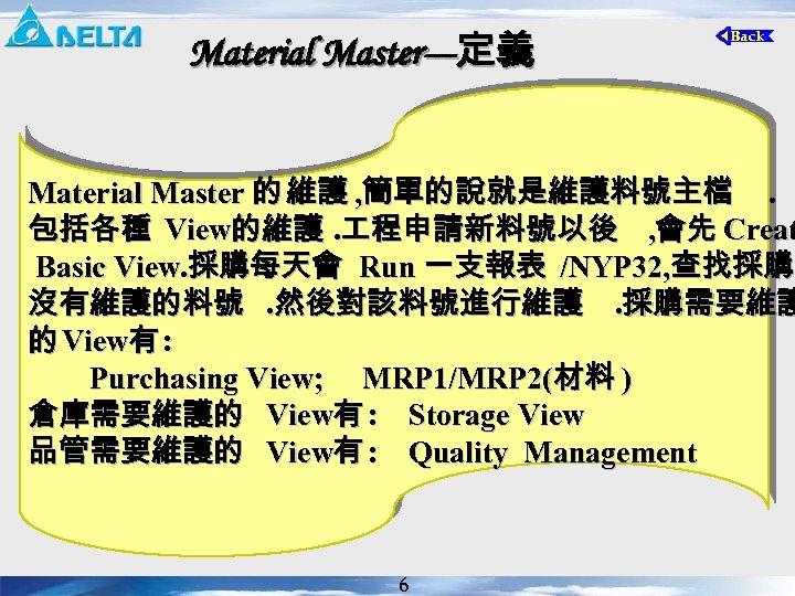 Material Master---定義 Material Master 的 維護 , 簡單的說就是維護料號主檔. 包括各種 View的維護. 程申請新料號以後 , 會先 Creat