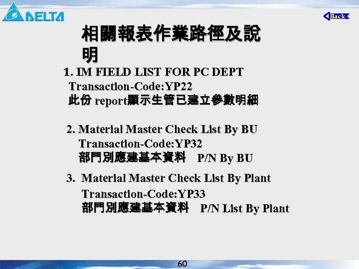 相關報表作業路徑及說 明 1. IM FIELD LIST FOR PC DEPT Transaction-Code: YP 22 此份 report顯示生管已建立參數明細