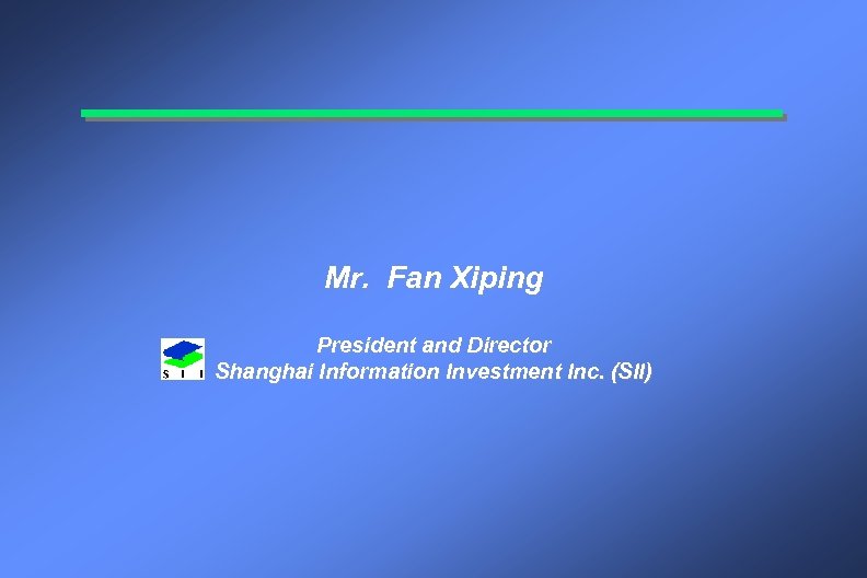 Mr. Fan Xiping President and Director Shanghai Information Investment Inc. (SII) 