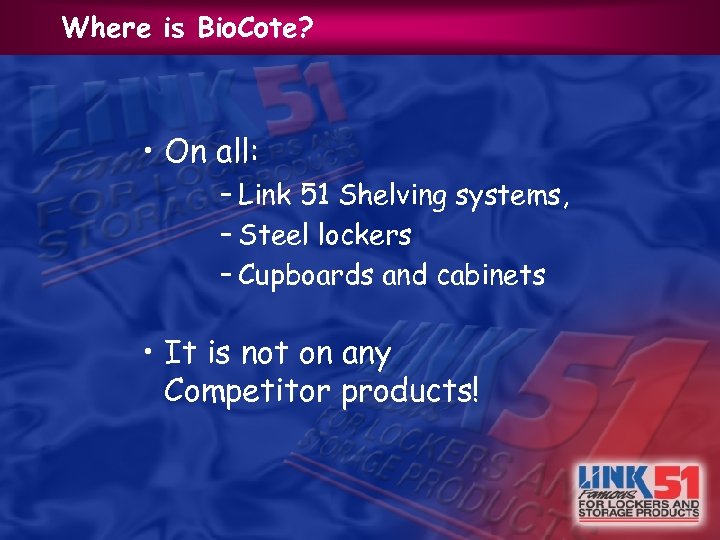 Where is Bio. Cote? • On all: – Link 51 Shelving systems, – Steel