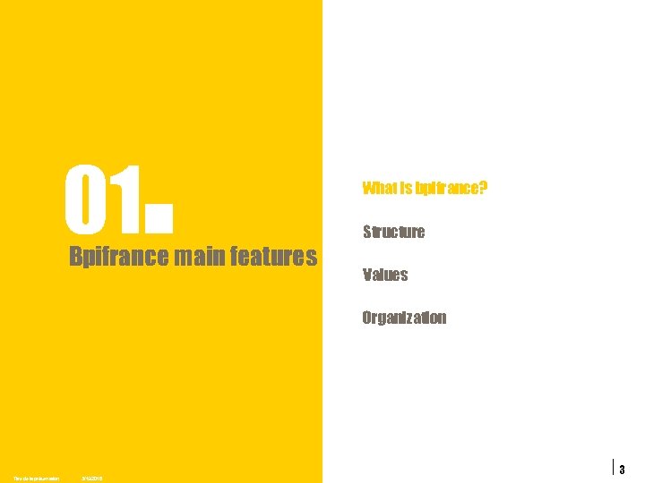 01 . Bpifrance main features What is bpifrance? Structure Values Organization Titre de la