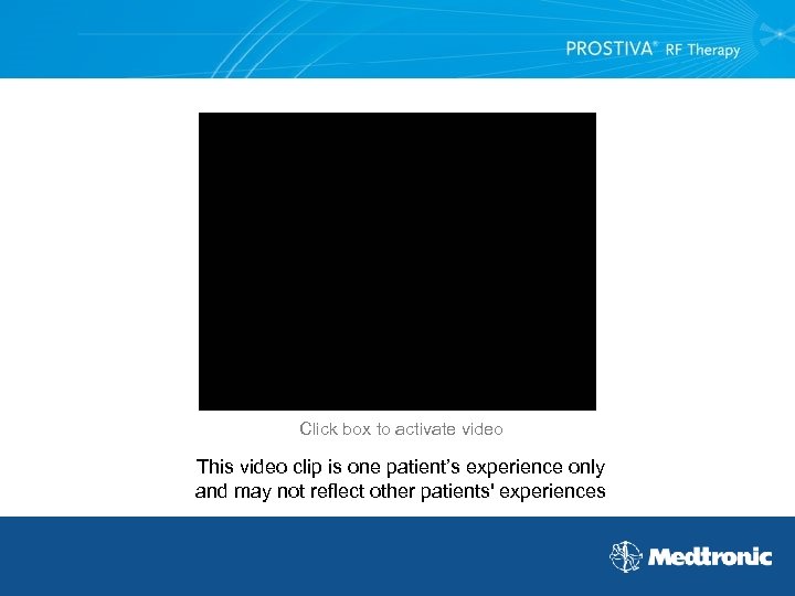 Click box to activate video This video clip is one patient’s experience only and