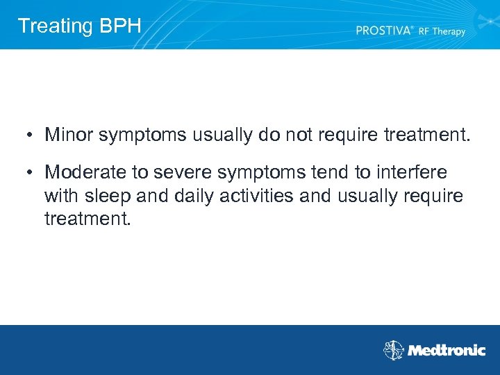 Treating BPH • Minor symptoms usually do not require treatment. • Moderate to severe