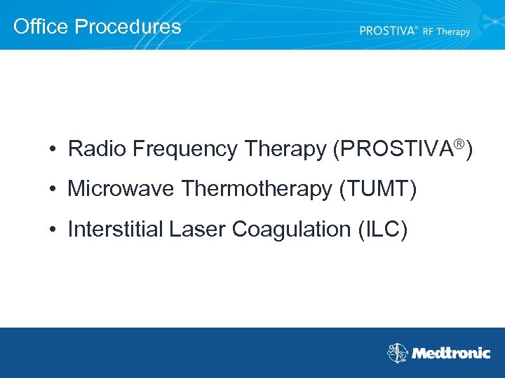 Office Procedures • Radio Frequency Therapy (PROSTIVA®) • Microwave Thermotherapy (TUMT) • Interstitial Laser