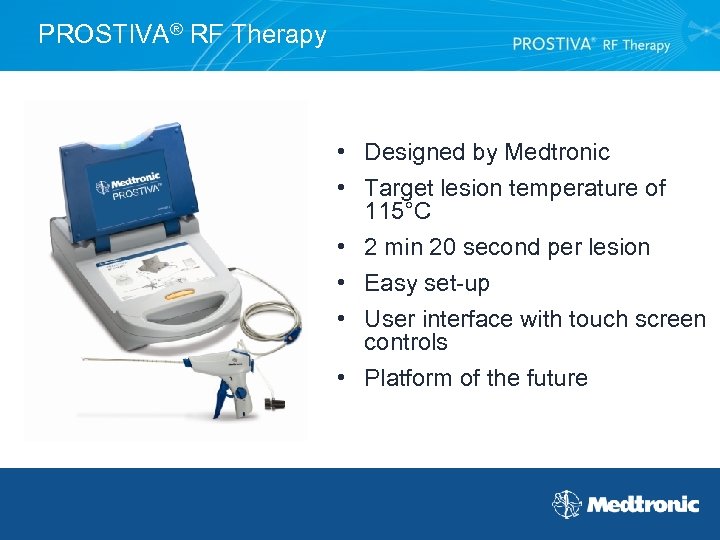 PROSTIVA® RF Therapy • Designed by Medtronic • Target lesion temperature of 115°C •