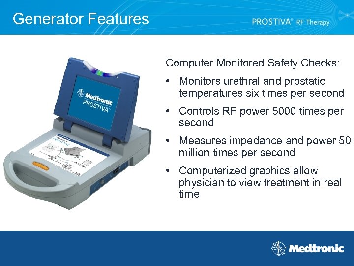 Generator Features Computer Monitored Safety Checks: • Monitors urethral and prostatic temperatures six times